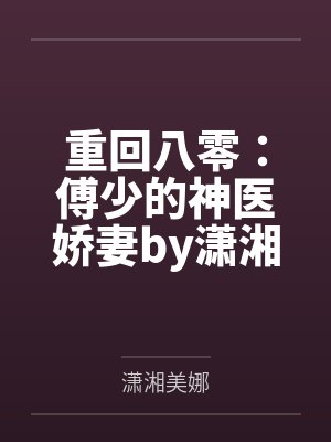 重回八零：傅少的神医娇妻by潇湘美娜